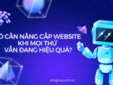 Có cần nâng cấp website khi mọi thứ vẫn đang hiệu quả?